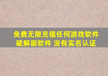 免费无限充值任何游戏软件破解版软件 没有实名认证